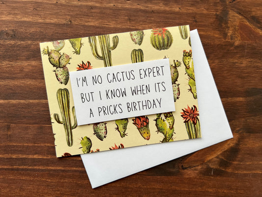 I’m No Cactus Expert But I Know When It’s Pricks Birthday Card