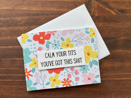 Calm Your Tits You’ve Got This Shit Card