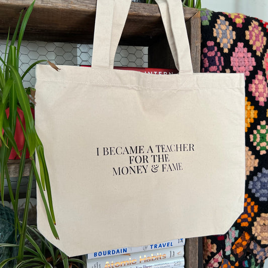 I Became A Teacher For The Money & Fame Tote Bag