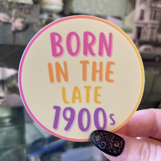 Born In the Late 1900's Sticker